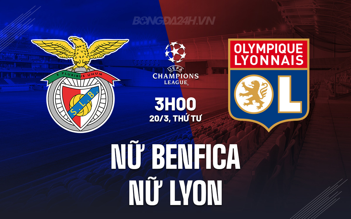 Nhận định Nữ Benfica vs Nữ Lyon 3h00 ngày 20/3 (Champions League 2023/24)