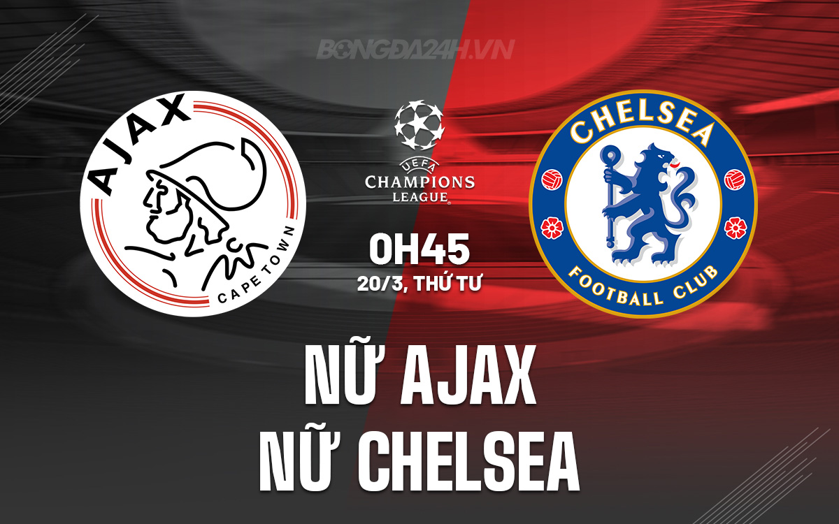 Nhận định Nữ Ajax vs Nữ Chelsea 0h45 ngày 20/3 (Champions League 2023/24)