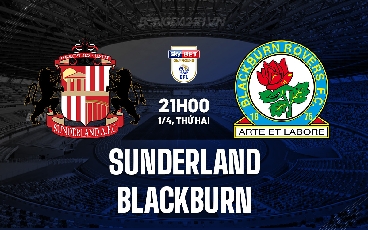 Nhận định - dự đoán Sunderland vs Blackburn 21h00 ngày 1/4 (Hạng nhất Anh 2023/24)