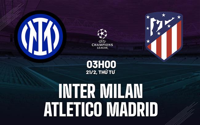 Nhận định Inter vs Atletico (03h00 ngày 21/02): Nỗ lực giành lợi thế