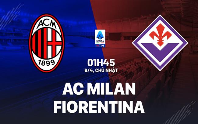 Phân tích trận đấu AC Milan vs Fiorentina: Liệu Rossoneri có thể phục hận?