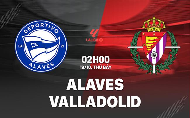 Alaves Sẵn Sàng Đón Tiếp Valladolid Trong Trận Chiến Đội Trượt Giật Ở La Liga