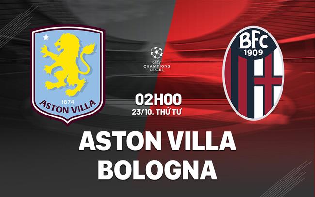 Aston Villa Sẵn Sàng Trở Thành Ngôi Sao Ở Champions League, Bologna Đối Mặt Với Nguy Cơ Không Ghi Bàn