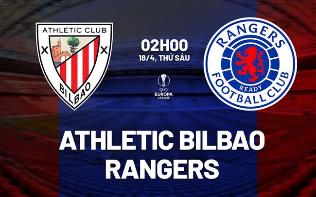 Athletic Bilbao vs Rangers: Phân tích trận đấu tứ kết lượt về Europa League