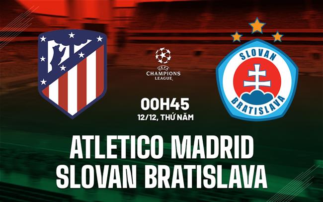 Đối đầu đỉnh cao Atletico Madrid tiếp đón Slovan Bratislava tại Champions League