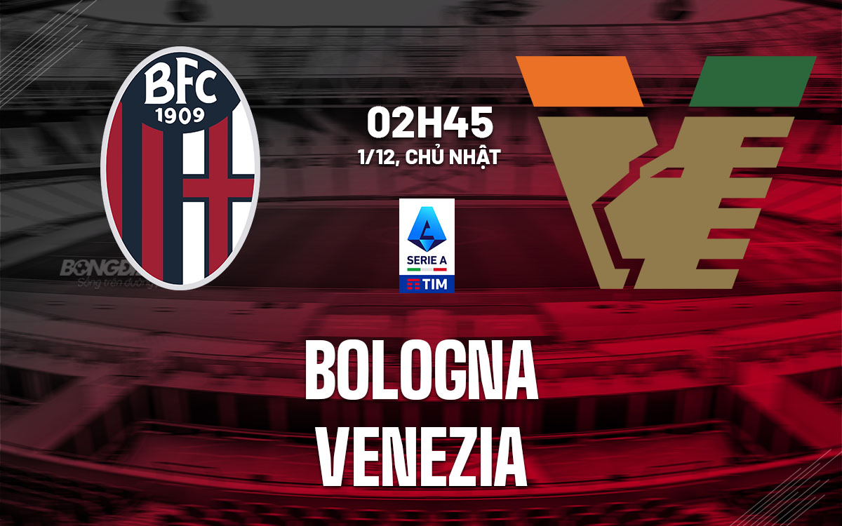 Bologna vs Venezia Cuộc đọ sức khó lường giữa hai đội bóng ở hai thái cực