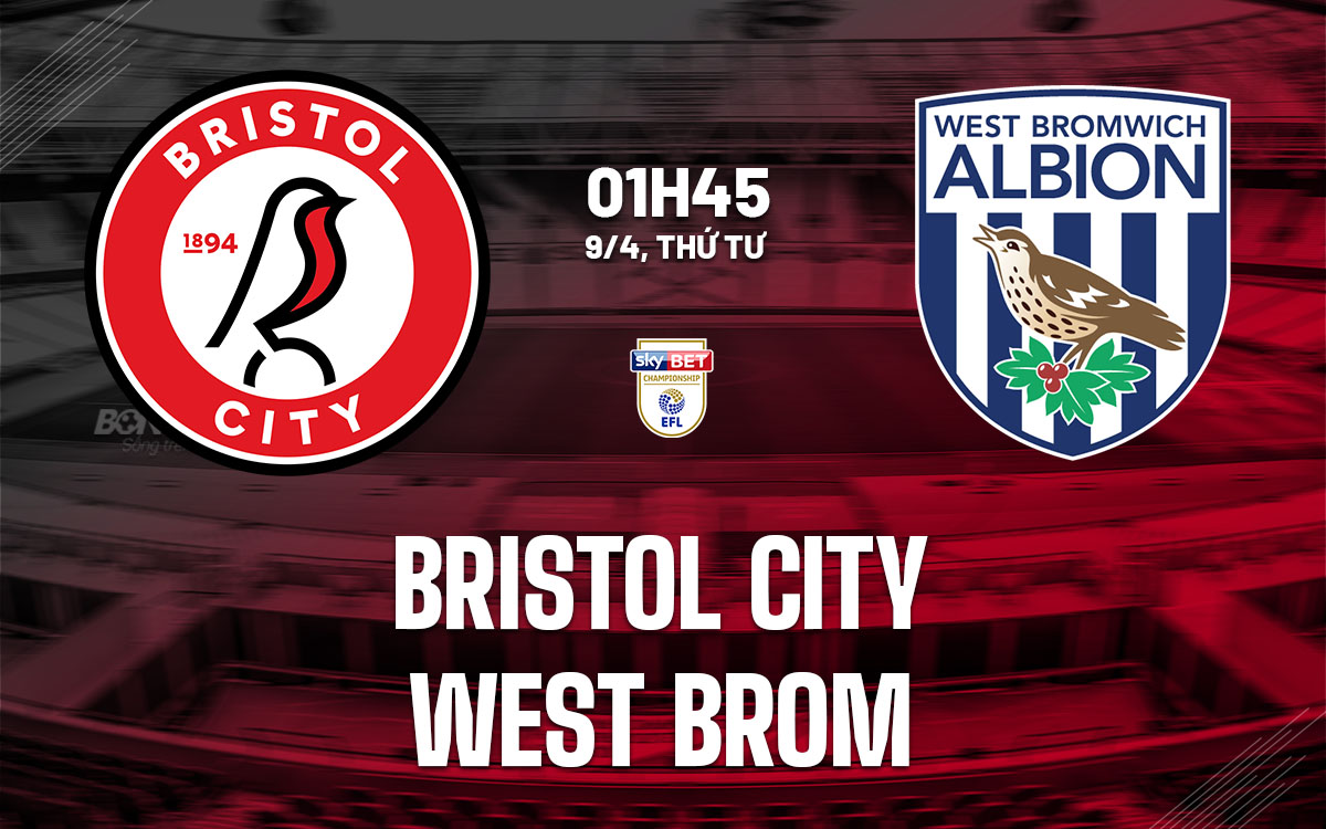 Nhận định Bristol City vs West Brom: Trận đấu then chốt quyết định suất thăng hạng