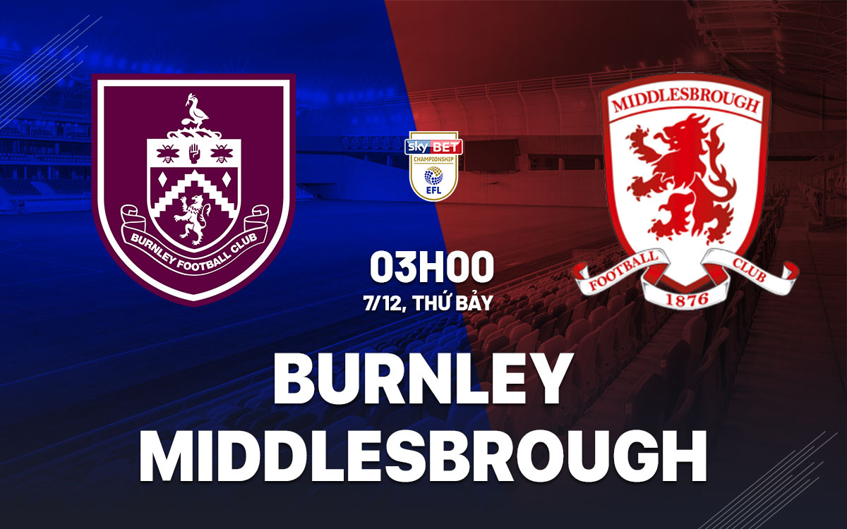 Cuộc đụng độ giữa Burnley và Middlesbrough Burnley liệu có tiếp tục mạch chiến thắng của mình hay Middlesbrough sẽ tạo nên bất ngờ?