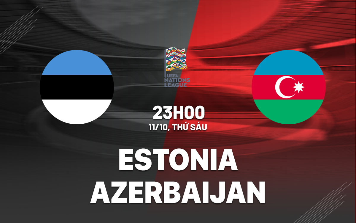 Trận Chiến Cam Go Estonia vs Azerbaijan Trong Cuộc Đua Tránh Xuống Hạng Nations League