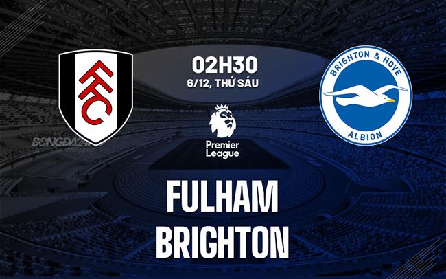 Sức Nóng Đối Đầu Khi Fulham Tiếp Đón Brighton Liệu Hải Âu Có Cất Cánh Tại Craven Cottage?