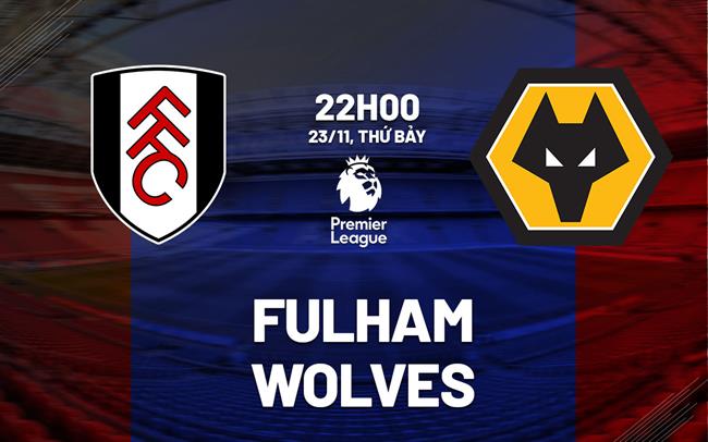 Fulham Tiếp Wolves Trong Cuộc Chiến Kịch Tính Trên Sân Nhà