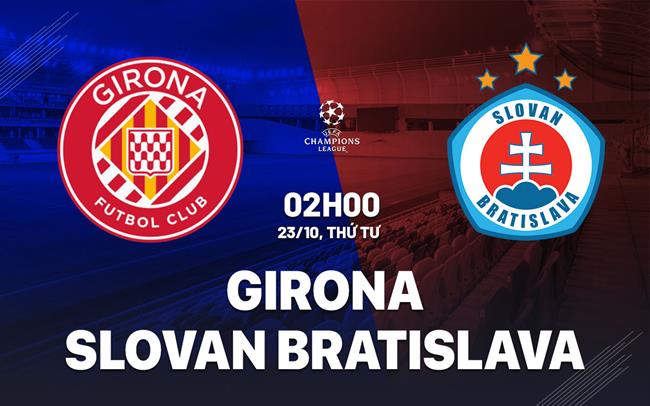 Girona vs Slovan Bratislava Đại diện Tây Ban Nha Quyết Đòi Nợ Thảm Bại Cúp C1