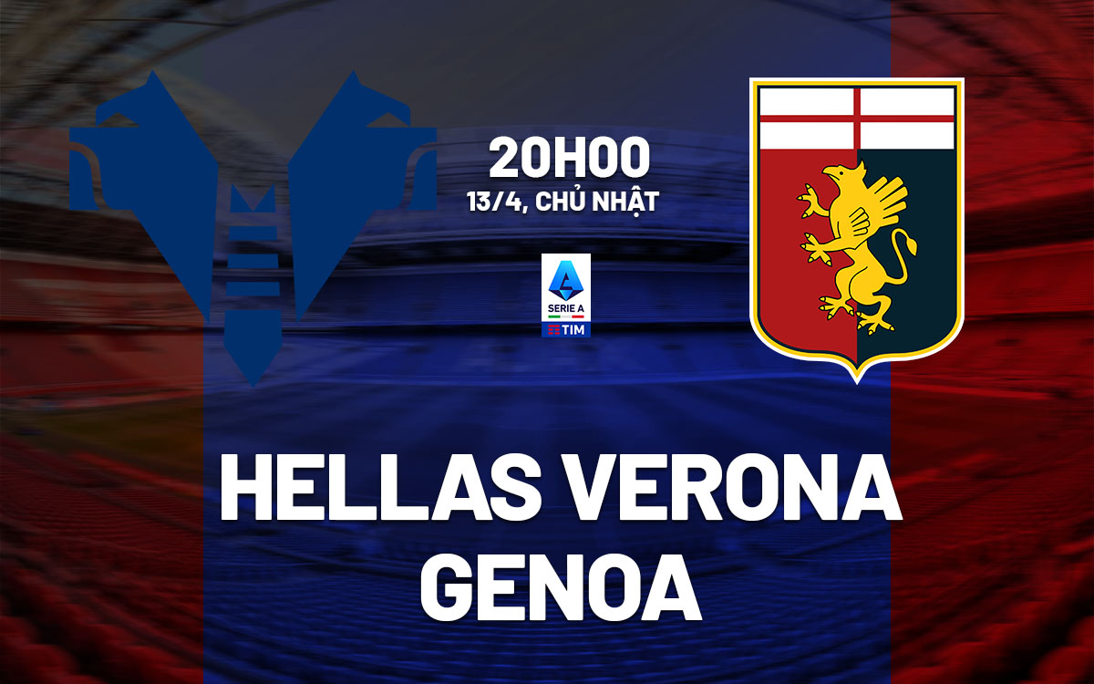 Nhận định trận đấu Hellas Verona vs Genoa: Hai đội hướng đến mục tiêu trụ hạng