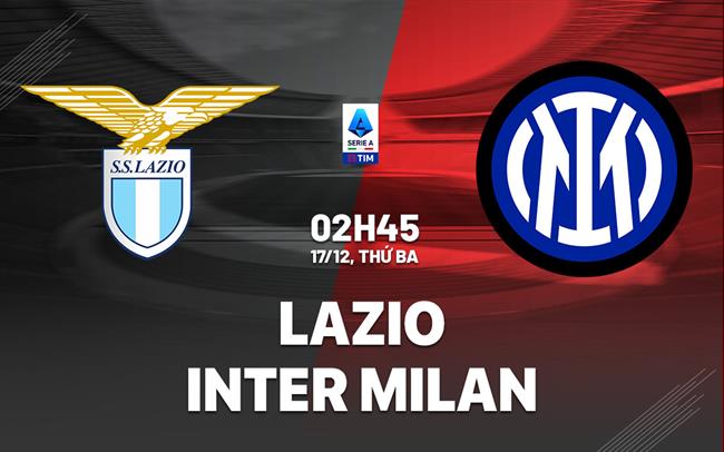 Cuộc chiến đầu bảng Serie A Lazio đối đầu Inter Milan trong trận đấu gay cấn