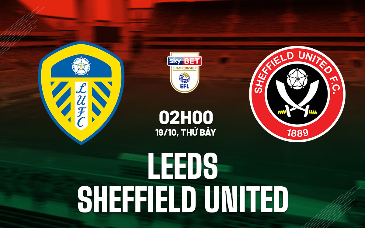 Sheffield United Loạn Nhịp Trước Đối Thủ Bất Phục Leeds