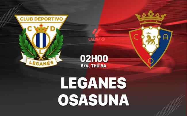 Phân tích chuyên sâu trận đấu Leganes vs Osasuna: Liệu chủ nhà có thể phá dớp?