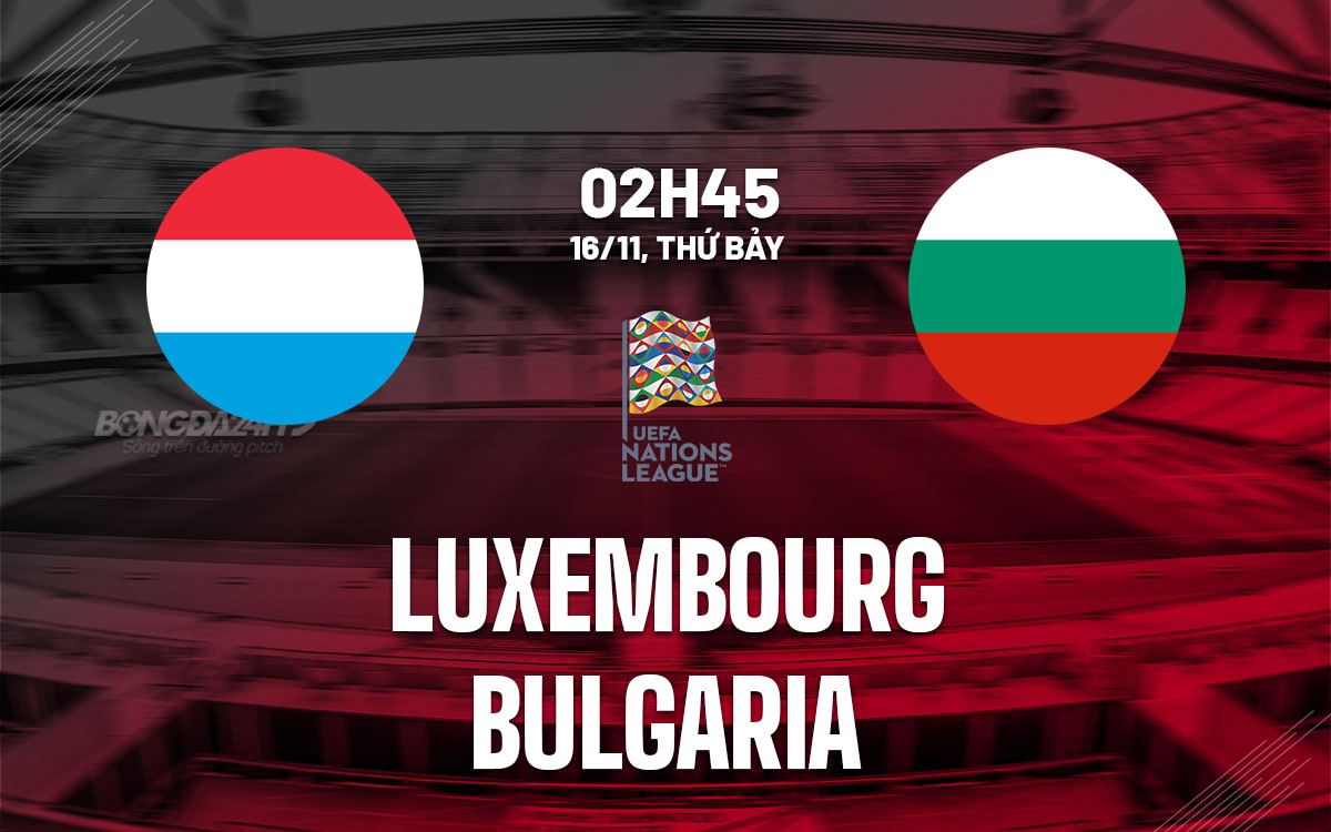 Luxembourg vs Bulgaria Cuộc Chiến Đầy Thách Thức ở UEFA Nations League