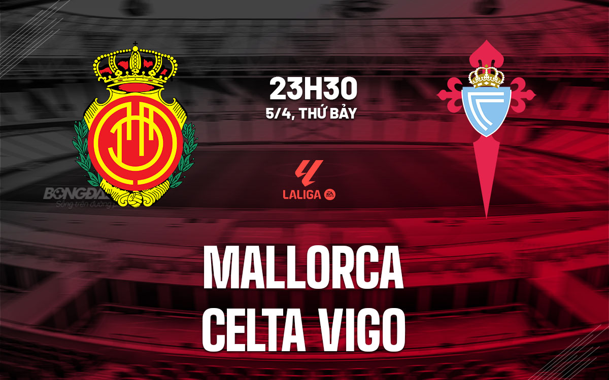 Phân tích trận đấu Mallorca vs Celta Vigo: Chủ nhà được đánh giá cao