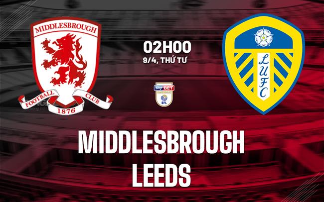 Phân tích trận đấu Middlesbrough vs Leeds: Cuộc chiến khốc liệt tại Riverside