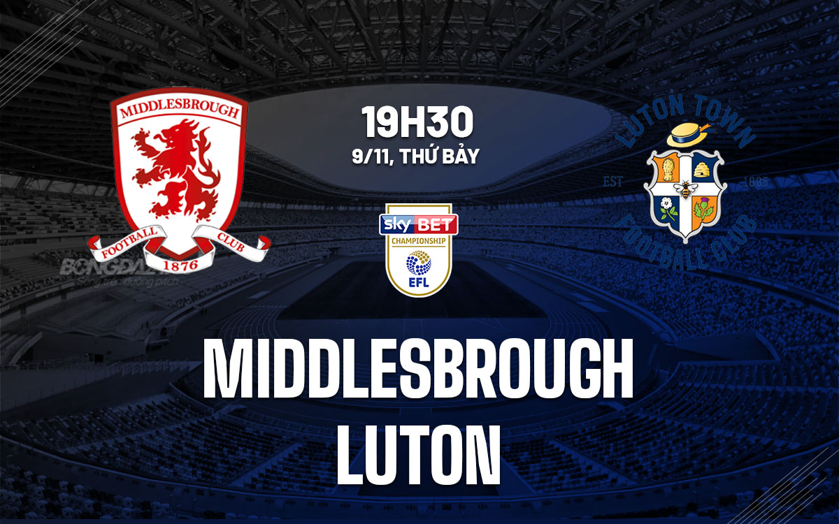 Đội bóng đang hồi sinh Middlesbrough đụng độ Luton đang loay hoay