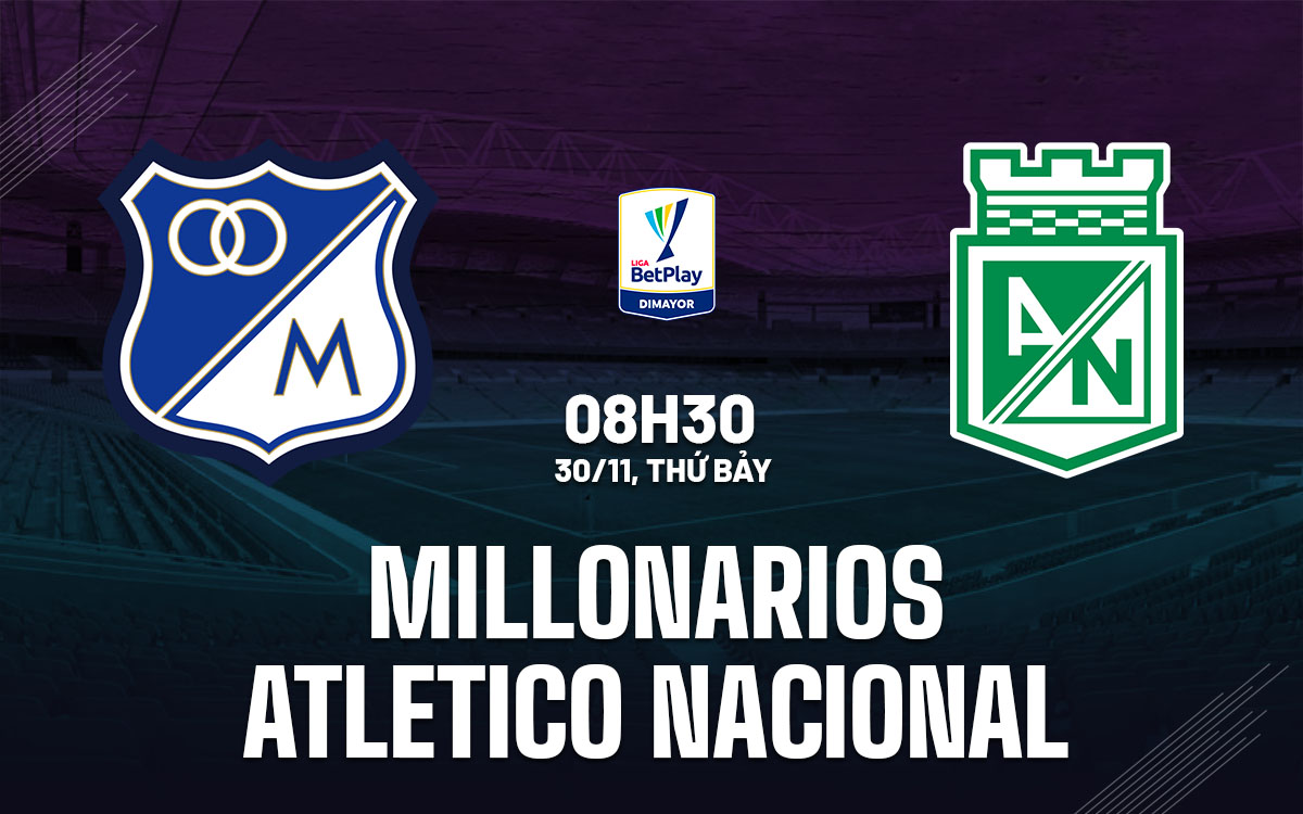 Trận Chiến Siêu Cúp Giữa Millonarios và Atletico Nacional Cặp Đối Cân Sức