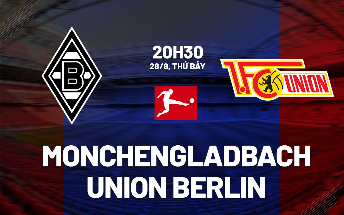 Monchengladbach và Union Berlin Đại chiến giữa kẻ khao khát và kẻ bất bại