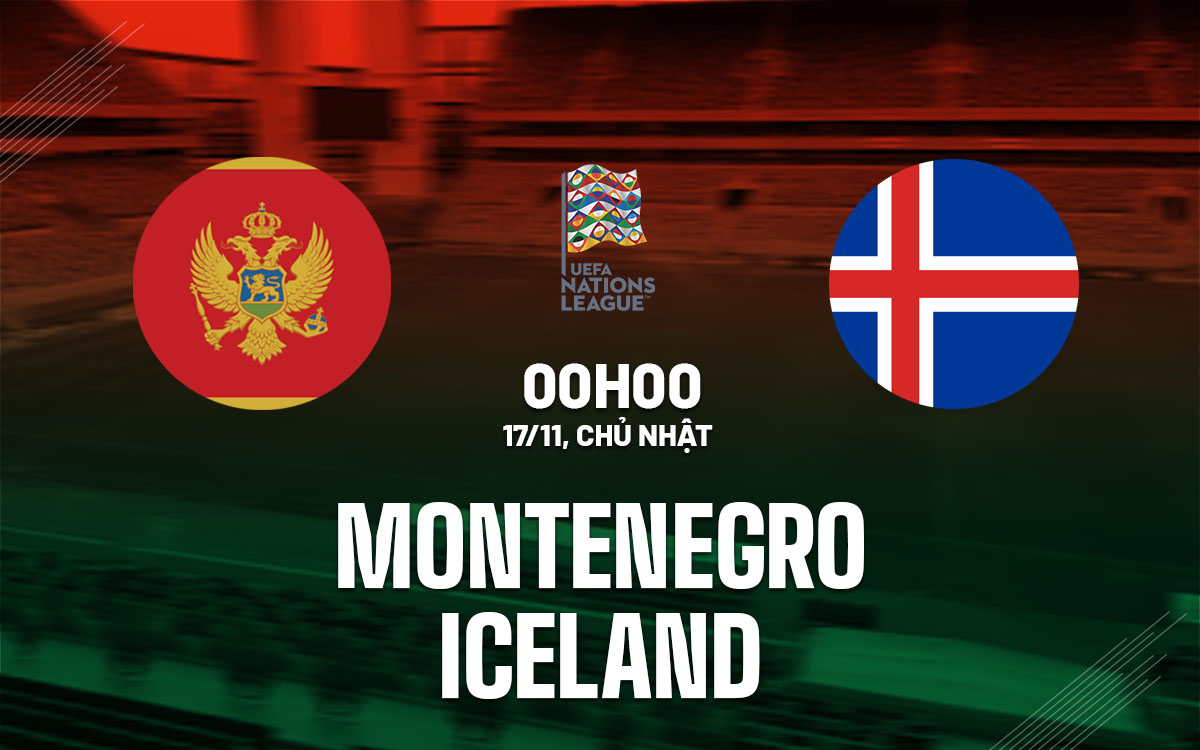Montenegro đối đầu với Iceland Trận chiến căng thẳng cho hy vọng trụ hạng