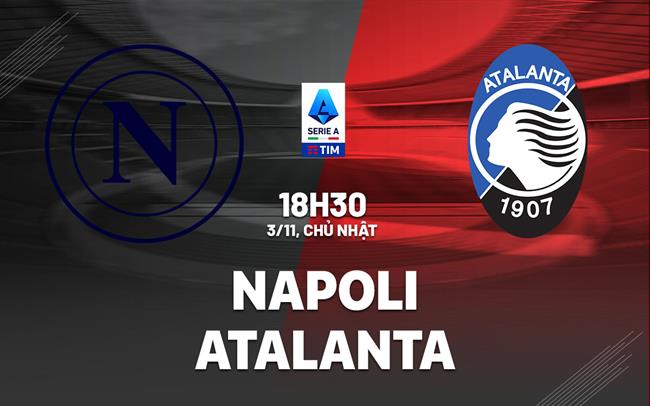 Cuộc chiến đỉnh cao Napoli tiếp đón Atalanta trong cuộc đọ sức quyết liệt cho vị trí dẫn đầu Serie A