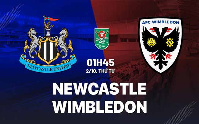 Newcastle sẵn sàng đánh bại Wimbledon tại Carabao Cup bất chấp khủng hoảng chấn thương