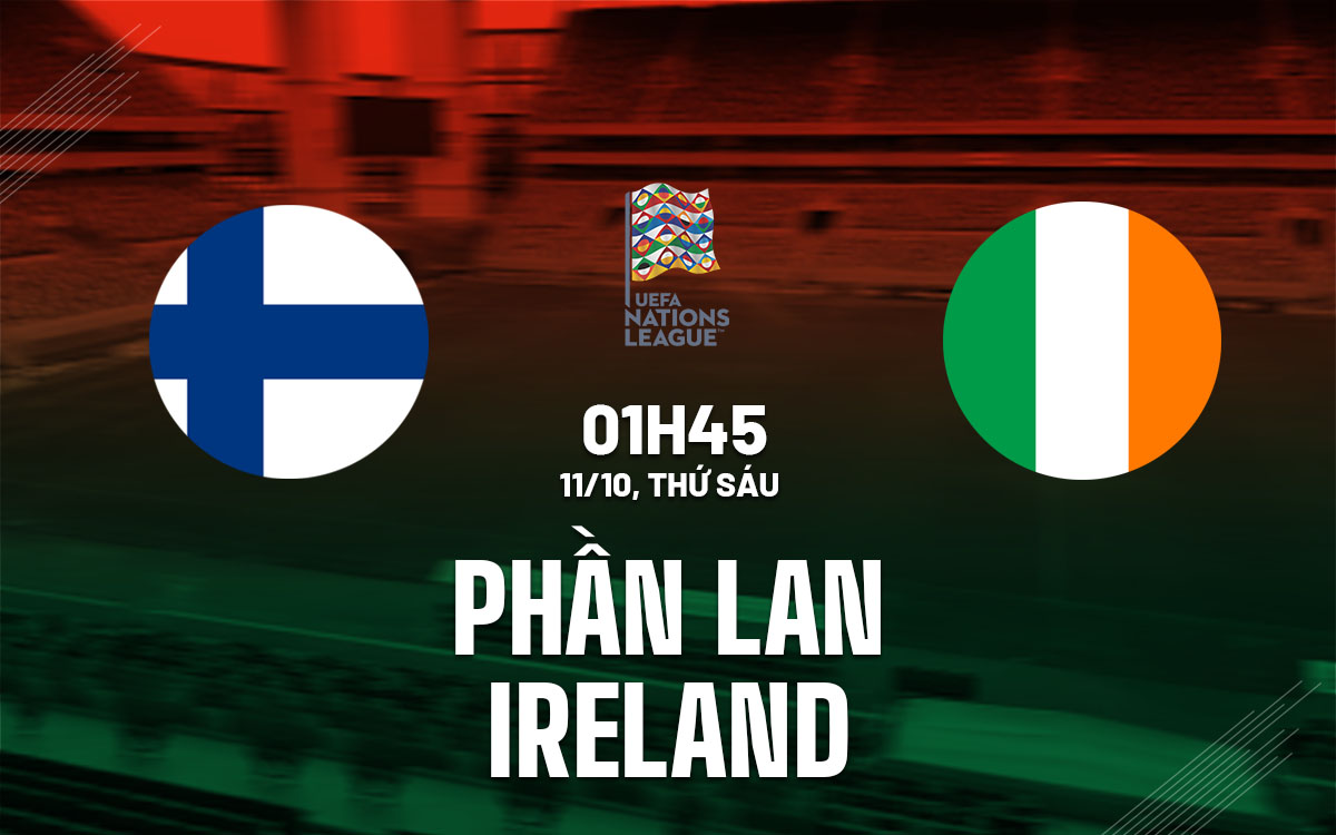 Phần Lan vs Ireland Cuộc chiến trụ hạng căng thẳng tại UEFA Nations League