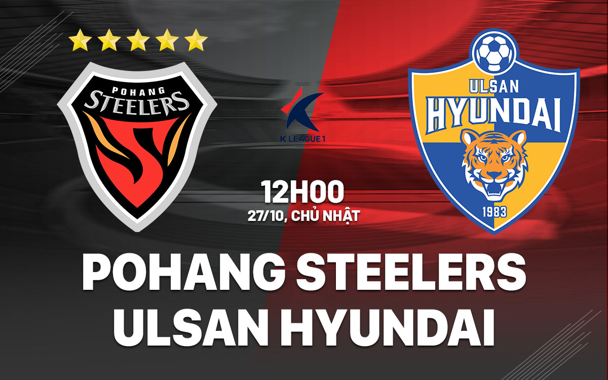 K-League Pohang Steelers đối đầu với ĐKVĐ Ulsan Hyundai trong cuộc chiến giành danh hiệu