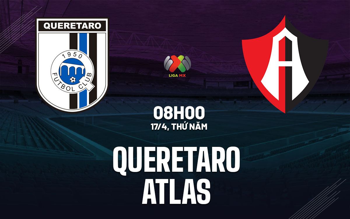 Nhận định trận đấu Querétaro vs Atlas: Chủ nhà hướng tới chiến thắng