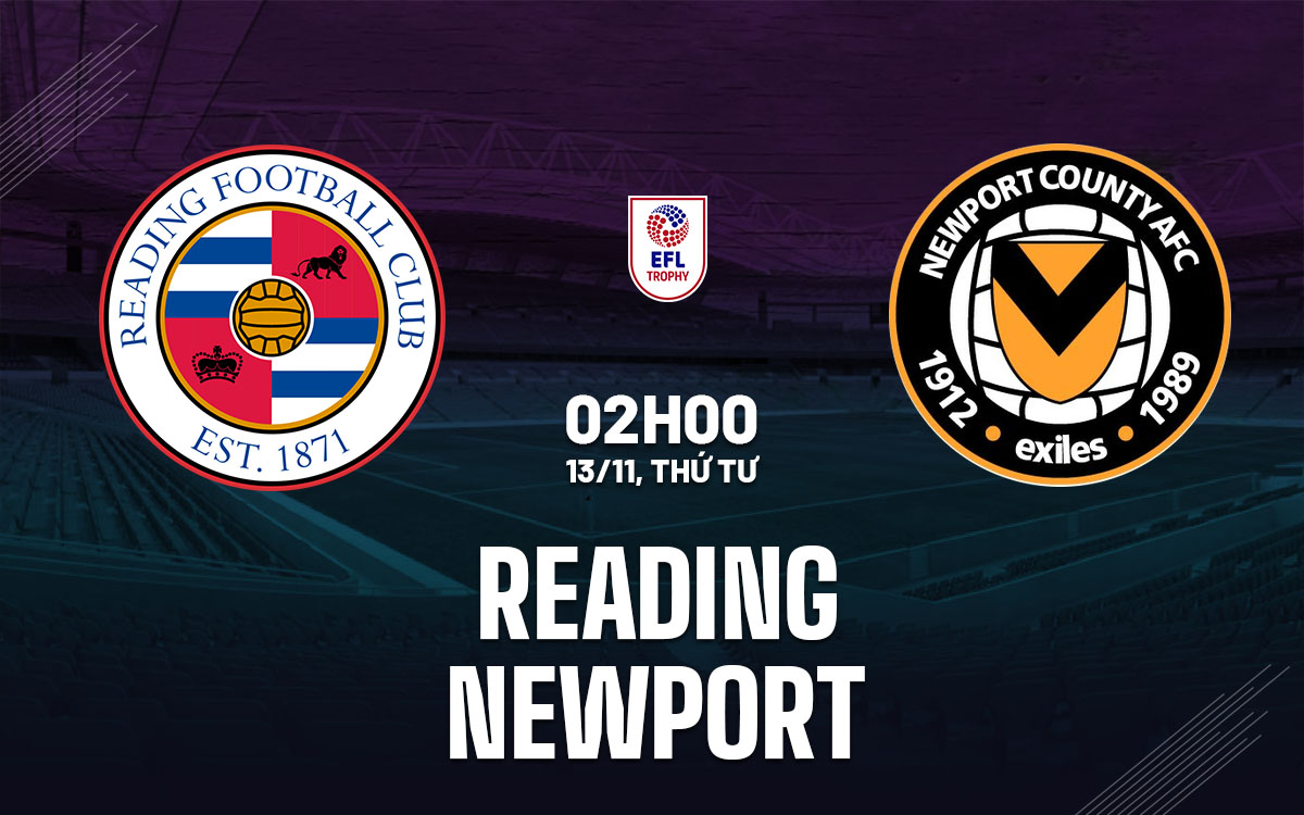 Đối đầu Rực lửa tại EFL Trophy Reading vs Newport