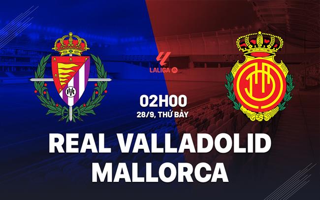 Cuộc đối đầu giữa Valladolid và Mallorca Lợi thế sân nhà hay phong độ ấn tượng?