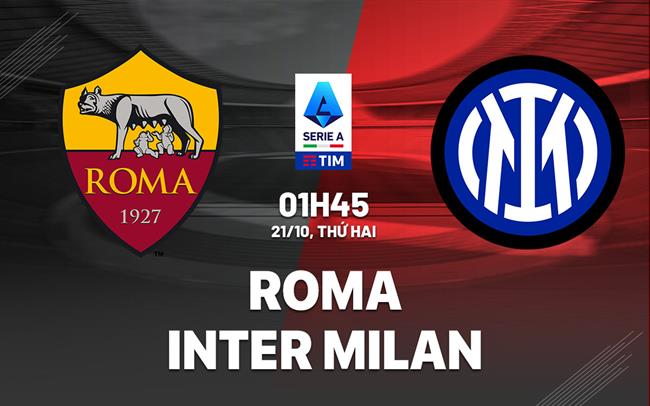 Cuộc chiến đỉnh cao Roma vs Inter Milan - Cuộc đối đầu cân sức giữa hai gã khổng lồ