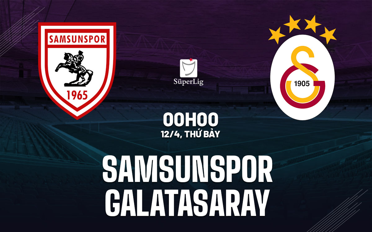 Nhận định trận đấu Samsunspor vs Galatasaray: Liệu đội khách có giữ vững ngôi đầu?