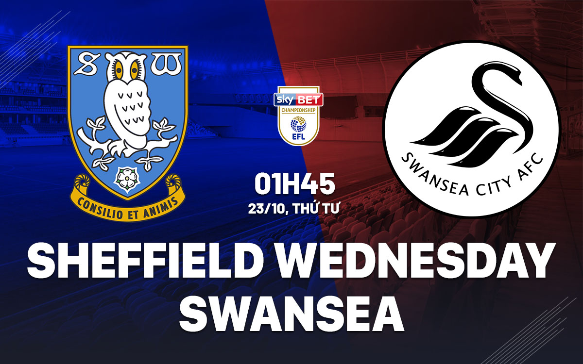 Sheffield Wednesday đối đầu Swansea Chủ nhà kỳ vọng chiến thắng trên sân nhà