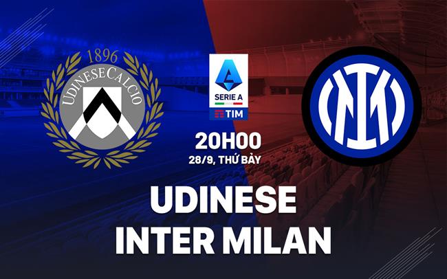 Udinese vs Inter Milan: Nerazzurri quyết tâm trở lại mạch thắng