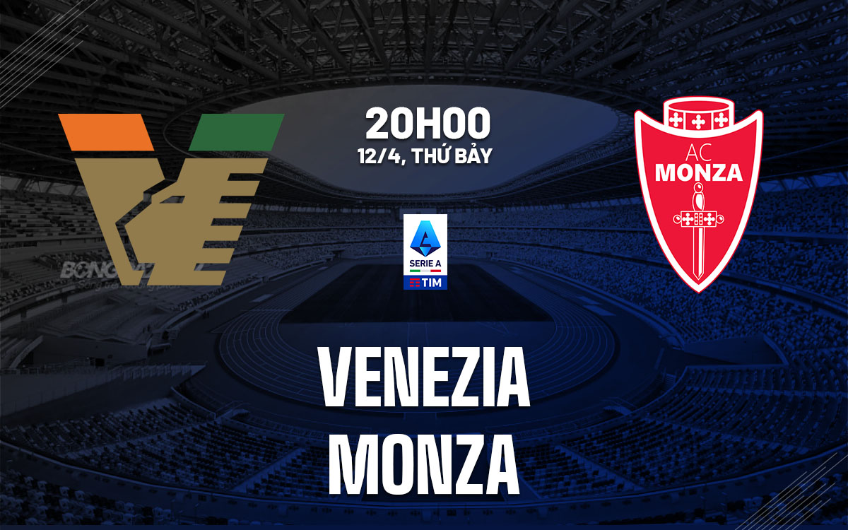 Phân tích trận đấu Venezia vs Monza: Cuộc chiến trụ hạng đầy cam go