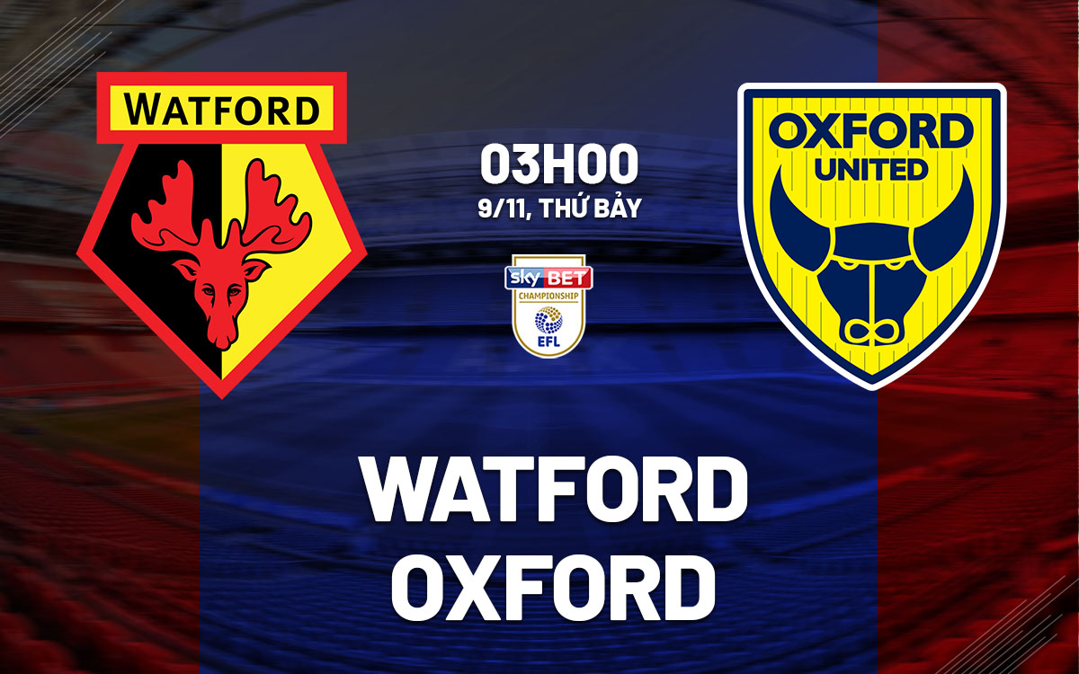 Watford sẵn sàng giành chiến thắng trước tân binh Oxford trên sân nhà