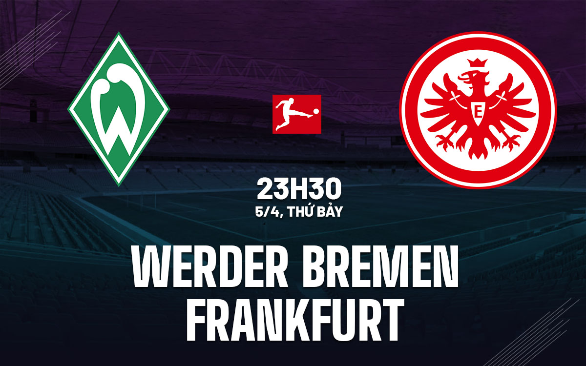 Nhận định Werder Bremen vs Frankfurt: Đại bàng Frankfurt sẽ thống trị Weserstadion?