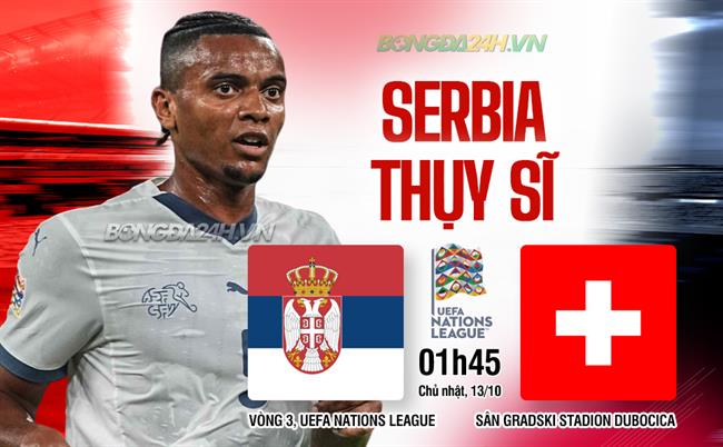 Cuộc chiến nảy lửa giữa Serbia và Thụy Sĩ ở Nations League