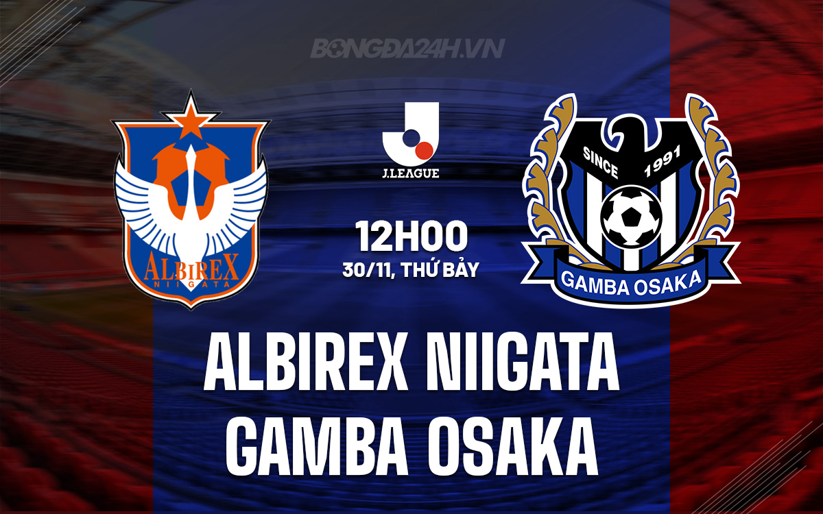 Đối đầu đỉnh cao giữa Albirex Niigata và Gamba Osaka Cuộc chiến trụ hạng và mục tiêu châu lục