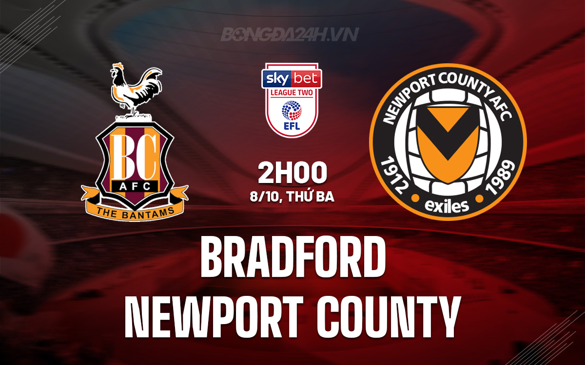 Bradford Quyết Tâm Đánh Bại Newport County Trên Sân Nhà