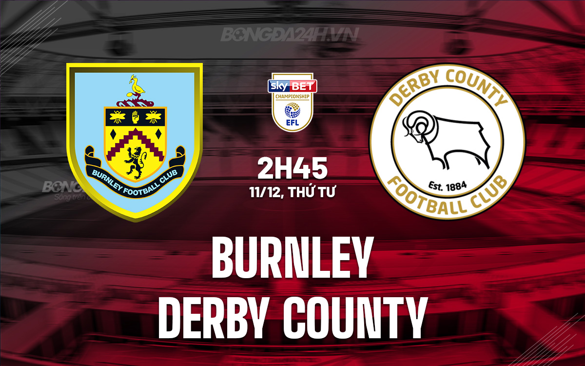 Đối đầu căng thẳng giữa Burnley và Derby County trong trận chiến thăng hạng và trụ hạng