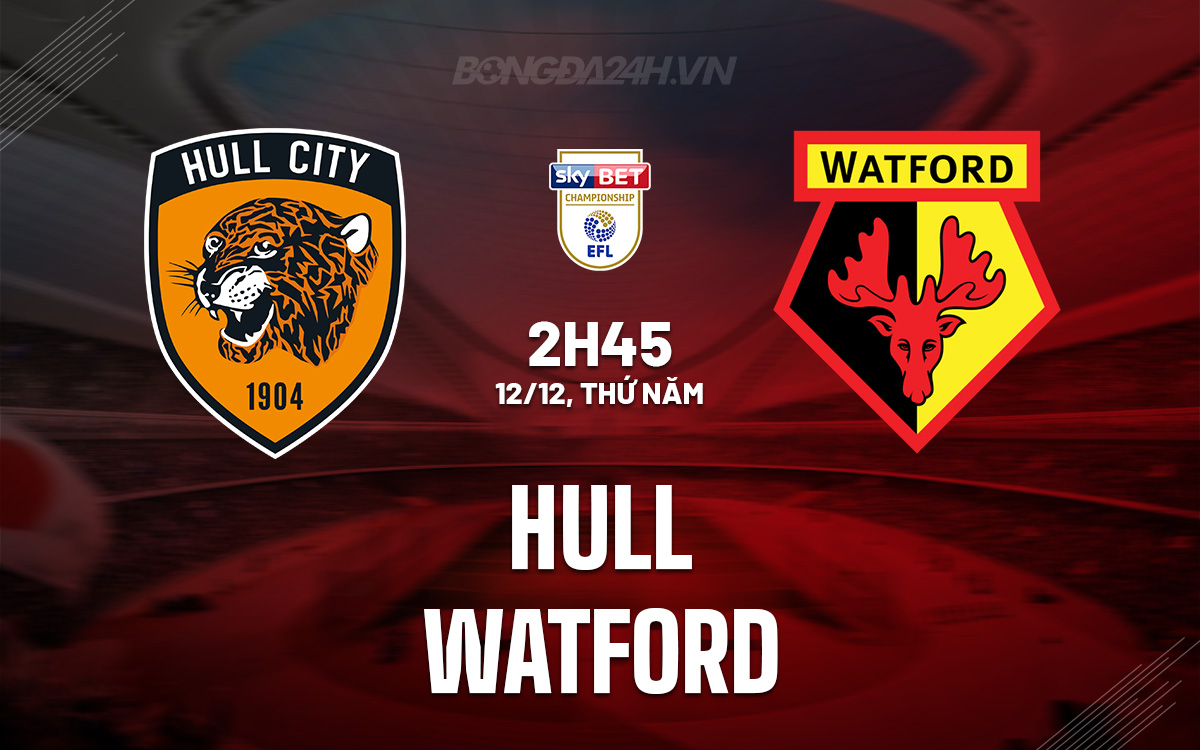 Hull vs Watford Trận ra mắt HLV mới và cuộc chiến giành điểm