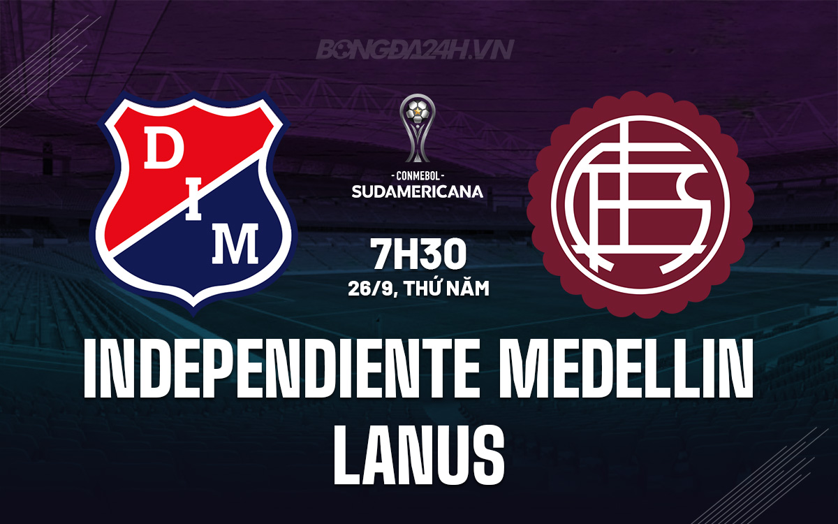 Independiente Medellin đối đầu Lanus Kịch bản bất phân thắng bại khả thi trong trận lượt về Copa Sudamericana