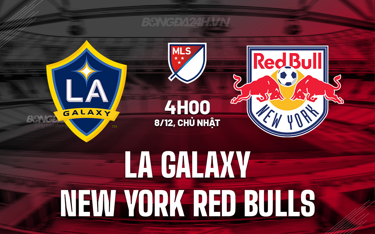 Trận chiến định đoạt MLS Cup: LA Galaxy đối đầu New York Red Bulls trong trận chung kết kịch tính