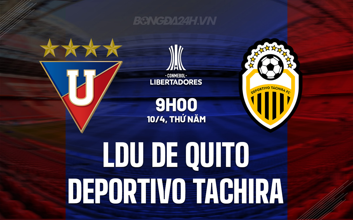 Phân tích trận đấu LDU Quito vs Deportivo Tachira: Chủ nhà được đánh giá cao