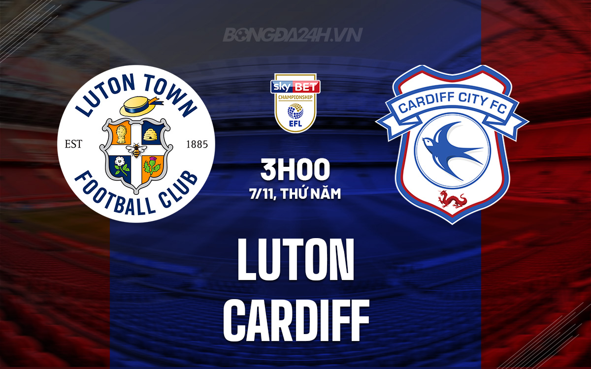 Luton và Cardiff Trận đấu căng thẳng cho vị trí trụ hạng